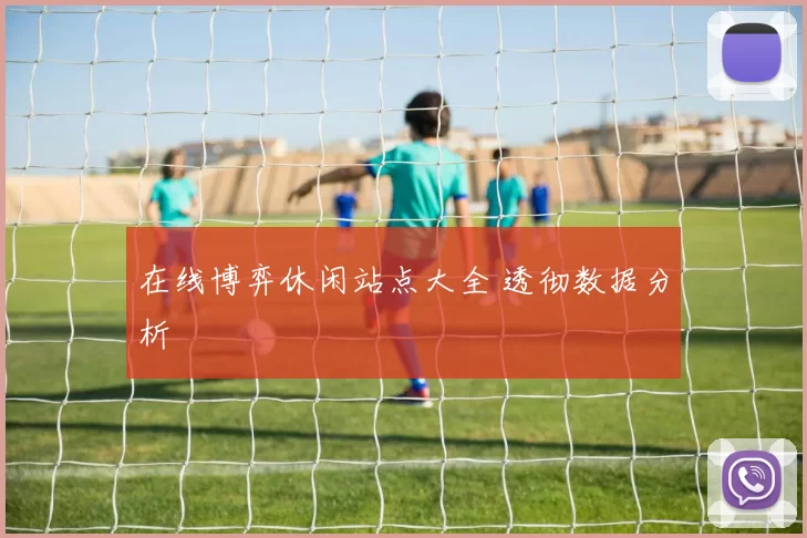 在线博弈休闲站点大全 透彻数据分析