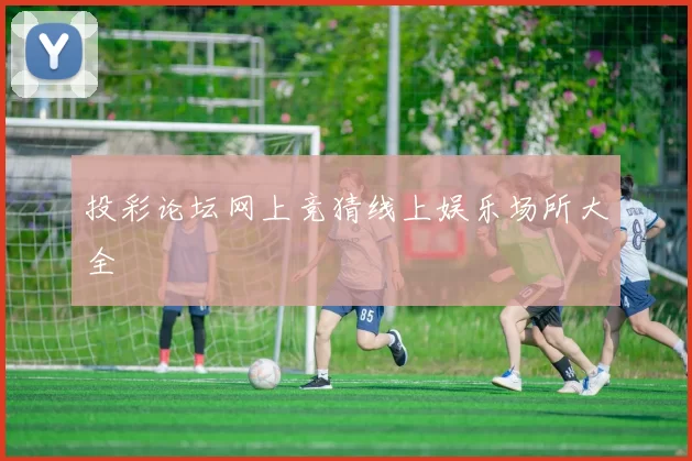 投彩论坛网上竞猜线上娱乐场所大全